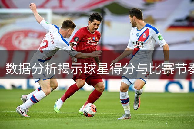 数据分析揭示球星得分与比赛节奏的复杂关系